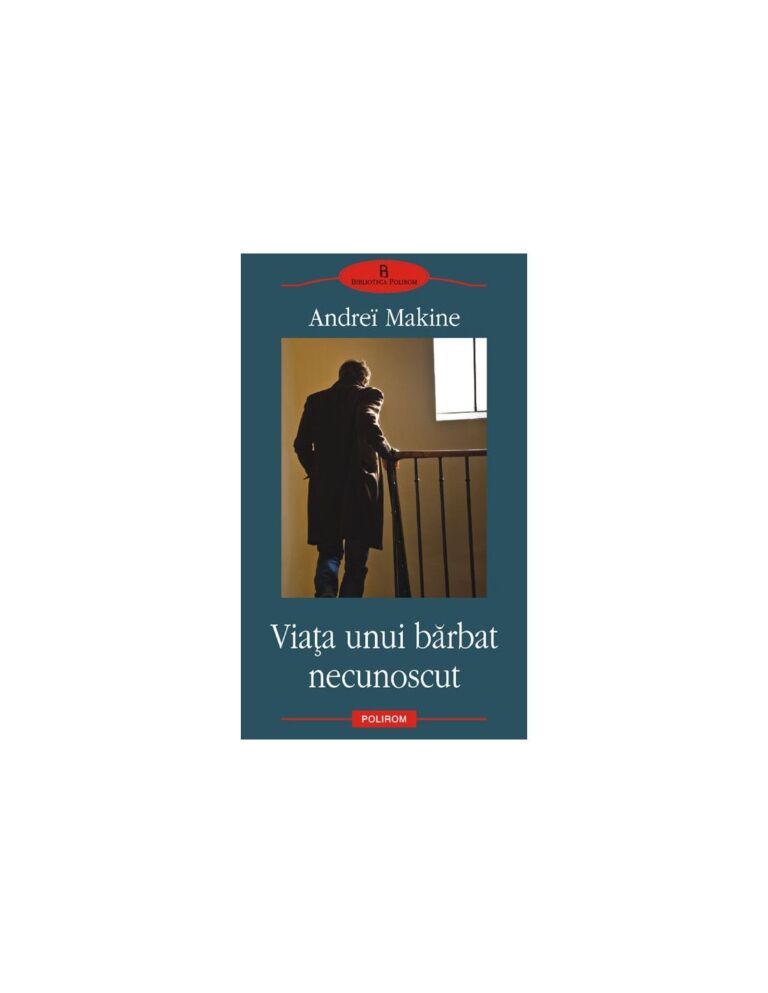 Coperta romanului "Viața unui bărbat necunoscut" de Andreï Makine, Editura Polirom
